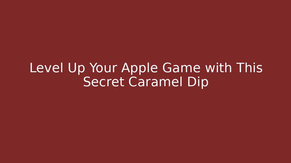 Level Up Your Apple Game with This Secret Caramel Dip