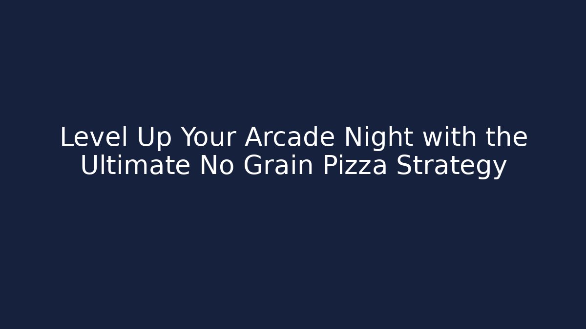 Level Up Your Arcade Night with the Ultimate No Grain Pizza Strategy