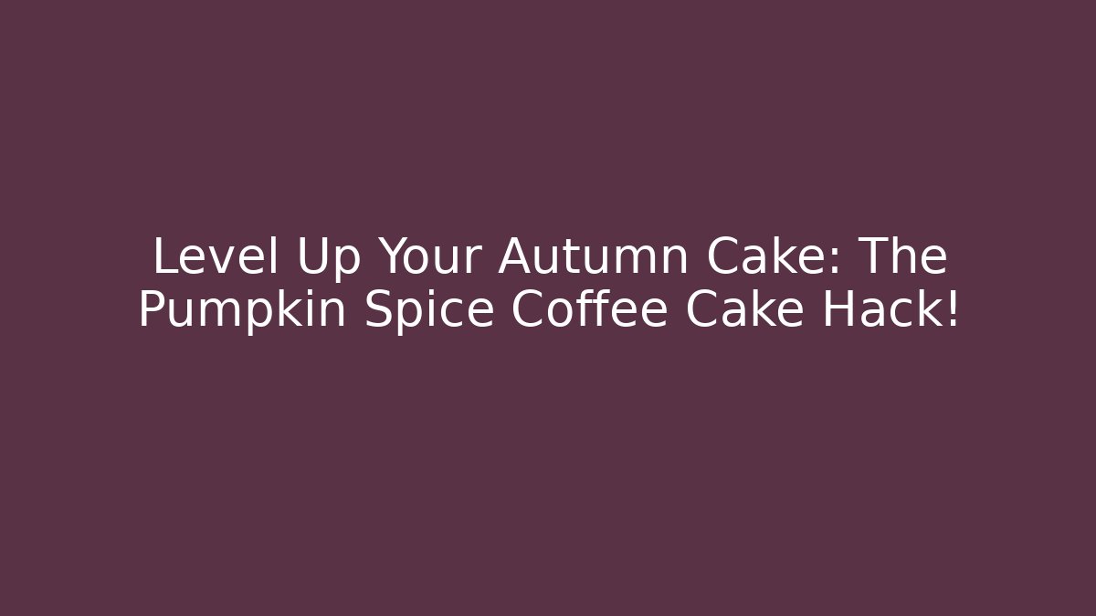 Level Up Your Autumn Cake: The Pumpkin Spice Coffee Cake Hack!