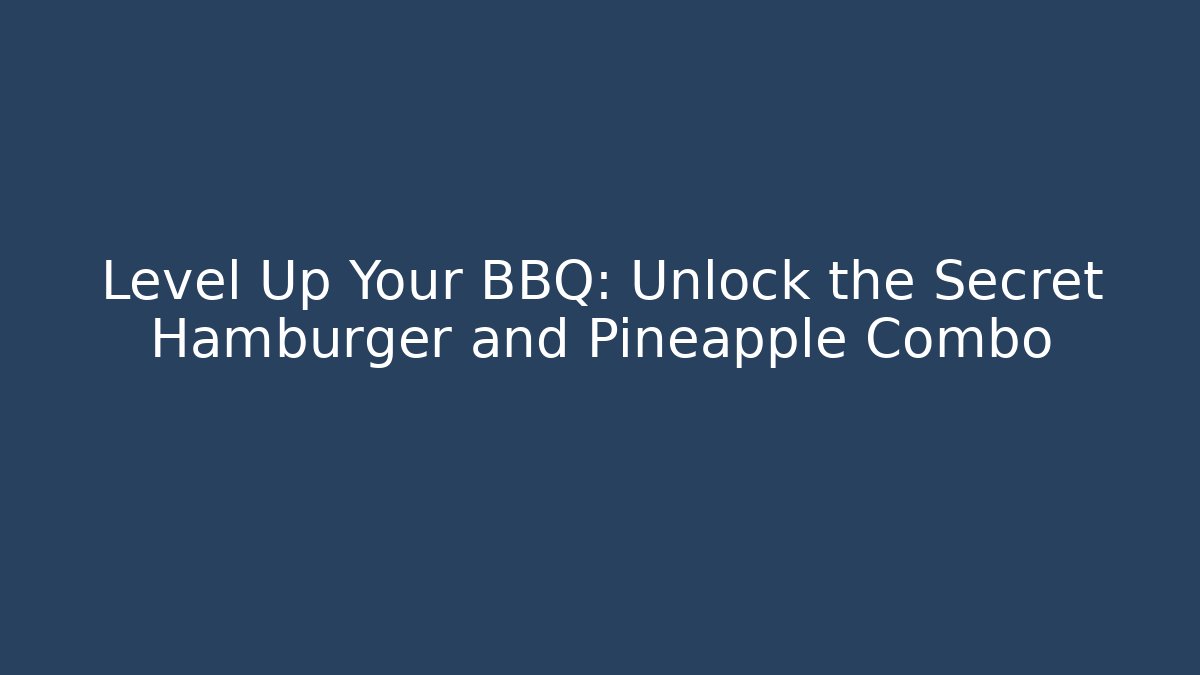 Level Up Your BBQ: Unlock the Secret Hamburger and Pineapple Combo