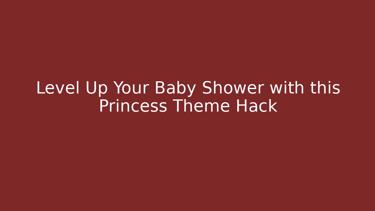 Level Up Your Baby Shower with this Princess Theme Hack