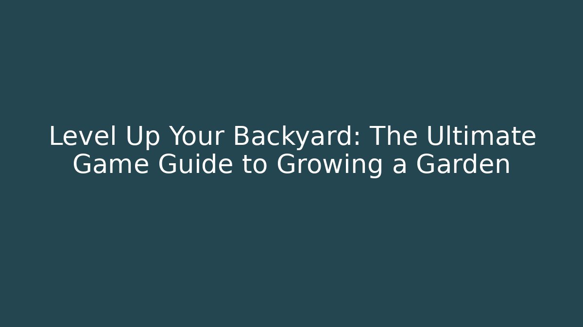 Level Up Your Backyard: The Ultimate Game Guide to Growing a Garden - Critter Realm