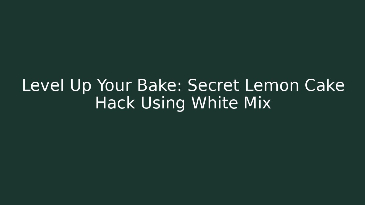Level Up Your Bake: Secret Lemon Cake Hack Using White Mix - Critter Realm