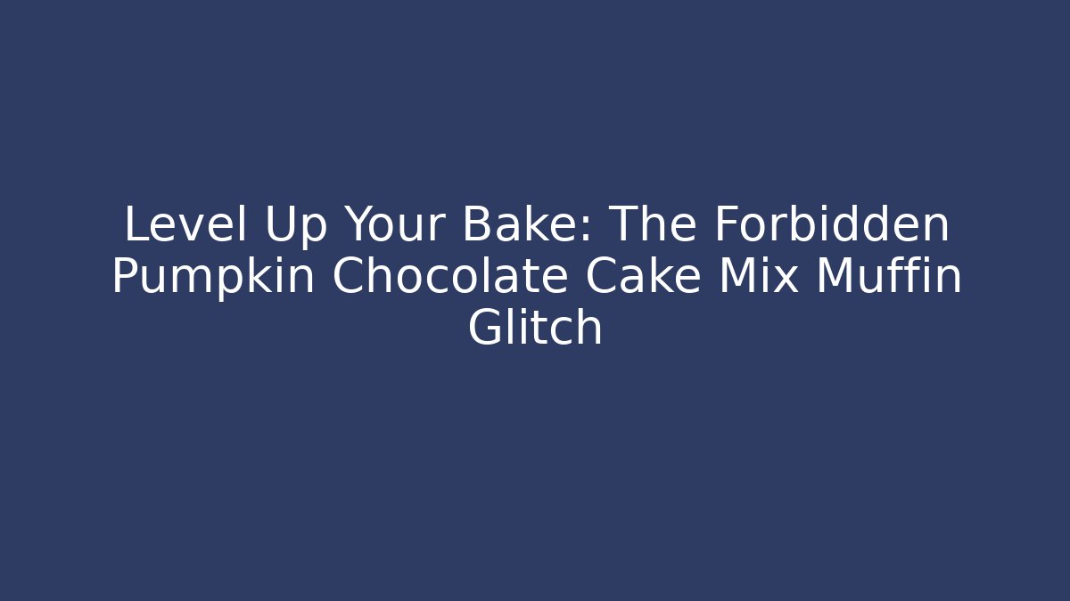 Level Up Your Bake: The Forbidden Pumpkin Chocolate Cake Mix Muffin Glitch