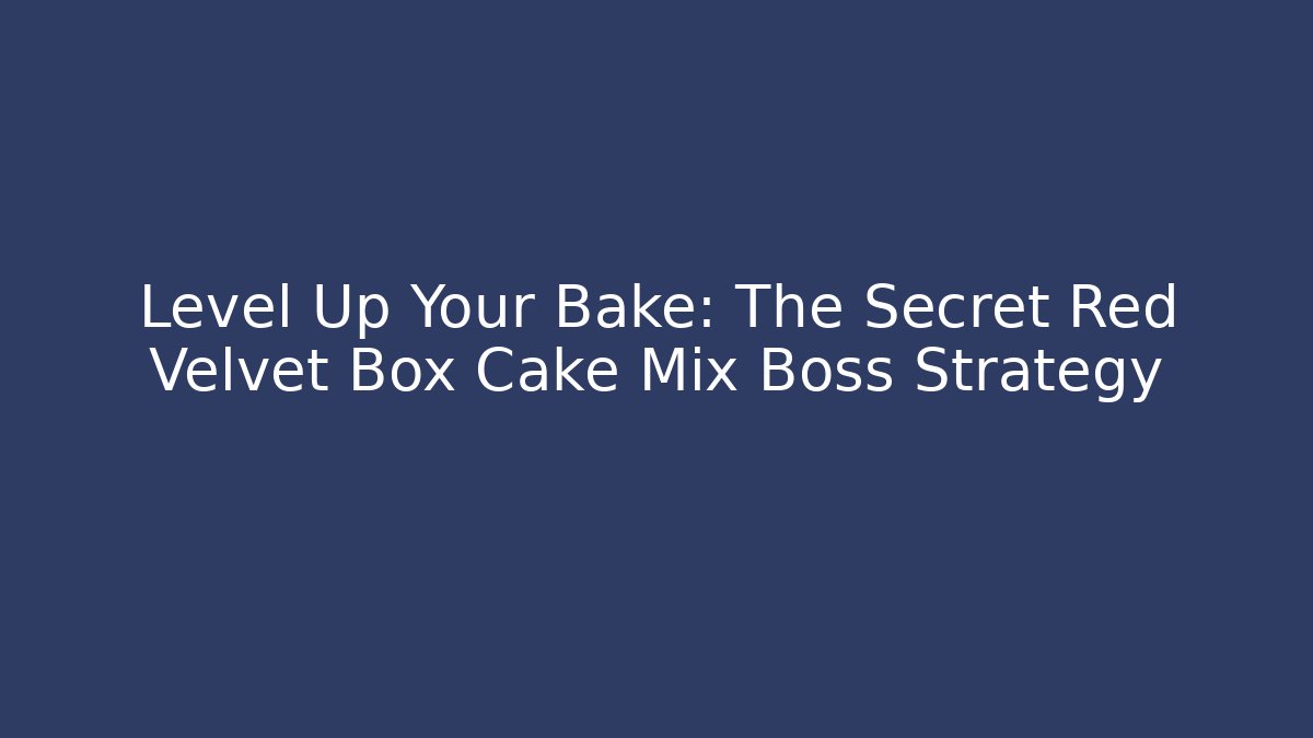 Level Up Your Bake: The Secret Red Velvet Box Cake Mix Boss Strategy