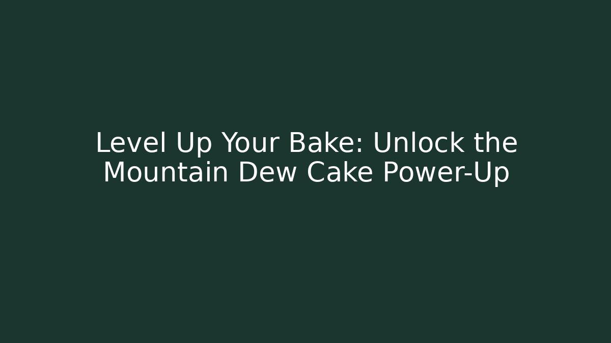 Level Up Your Bake: Unlock the Mountain Dew Cake Power-Up