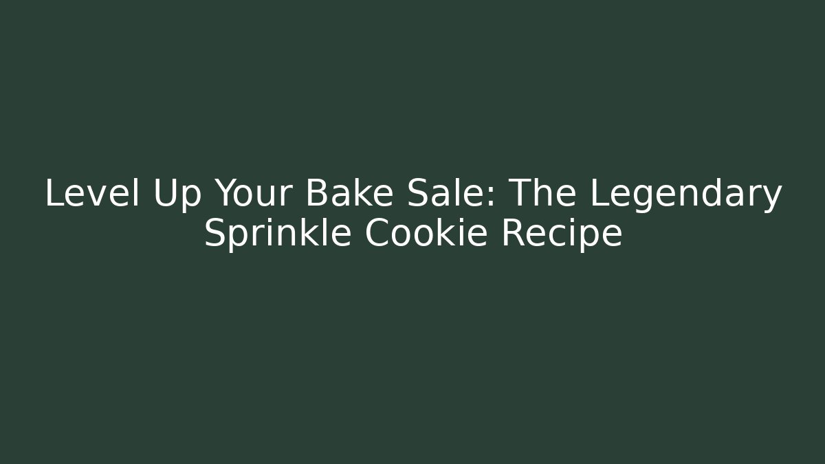 Level Up Your Bake Sale: The Legendary Sprinkle Cookie Recipe