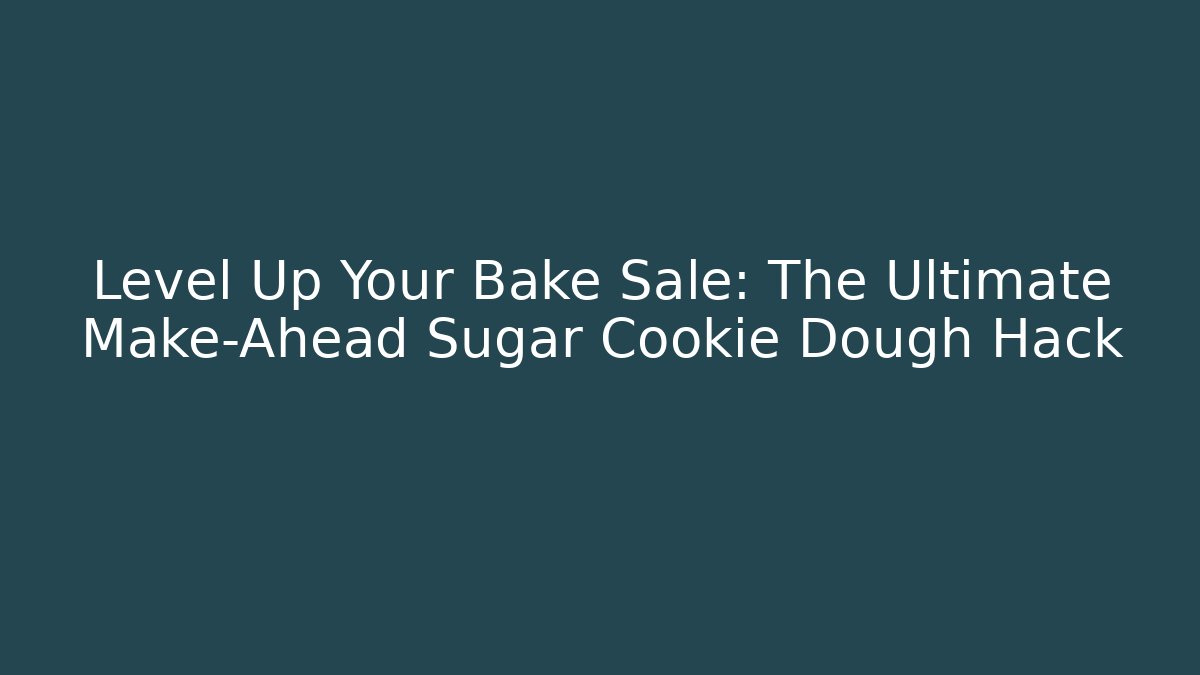 Level Up Your Bake Sale: The Ultimate Make-Ahead Sugar Cookie Dough Hack - Critter Realm