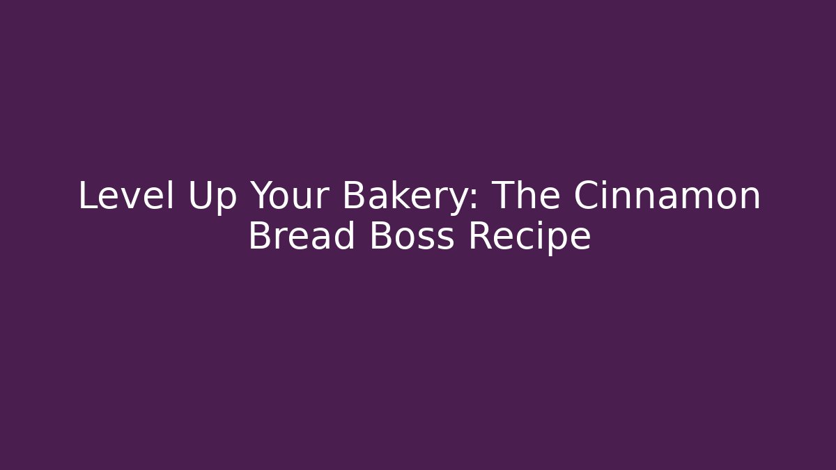 Level Up Your Bakery: The Cinnamon Bread Boss Recipe
