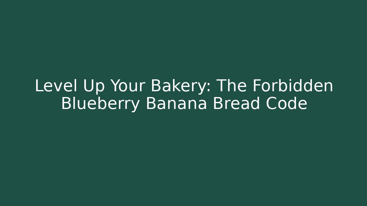 Level Up Your Bakery: The Forbidden Blueberry Banana Bread Code