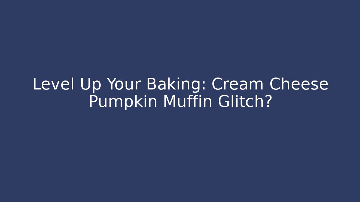 Level Up Your Baking: Cream Cheese Pumpkin Muffin Glitch? - Critter Realm