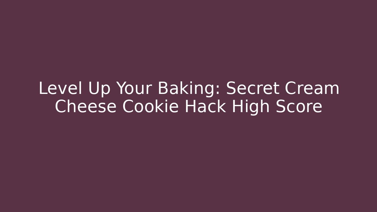 Level Up Your Baking: Secret Cream Cheese Cookie Hack High Score