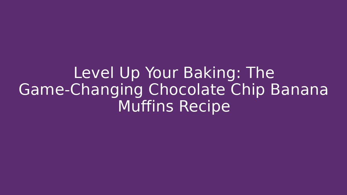 Level Up Your Baking: The Game-Changing Chocolate Chip Banana Muffins Recipe