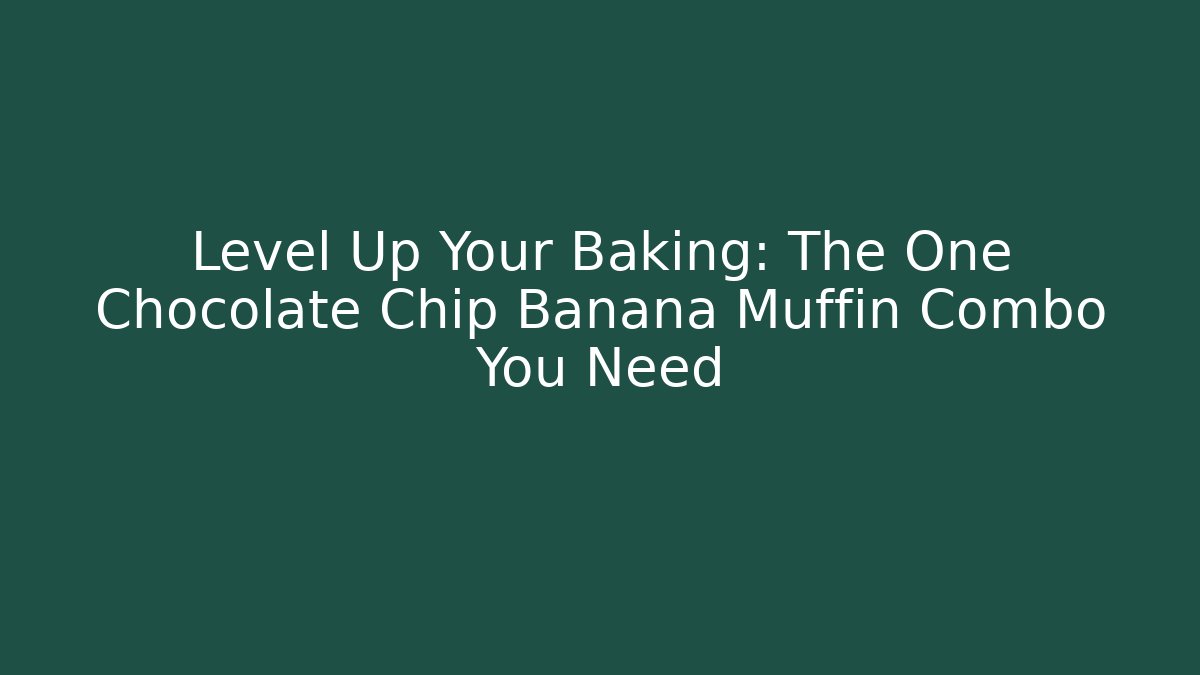 Level Up Your Baking: The One Chocolate Chip Banana Muffin Combo You Need