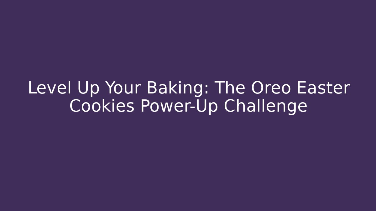 Level Up Your Baking: The Oreo Easter Cookies Power-Up Challenge