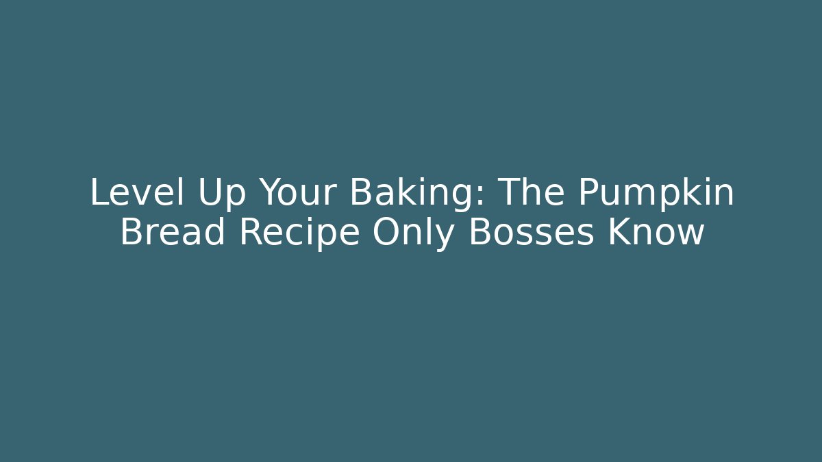 Level Up Your Baking: The Pumpkin Bread Recipe Only Bosses Know