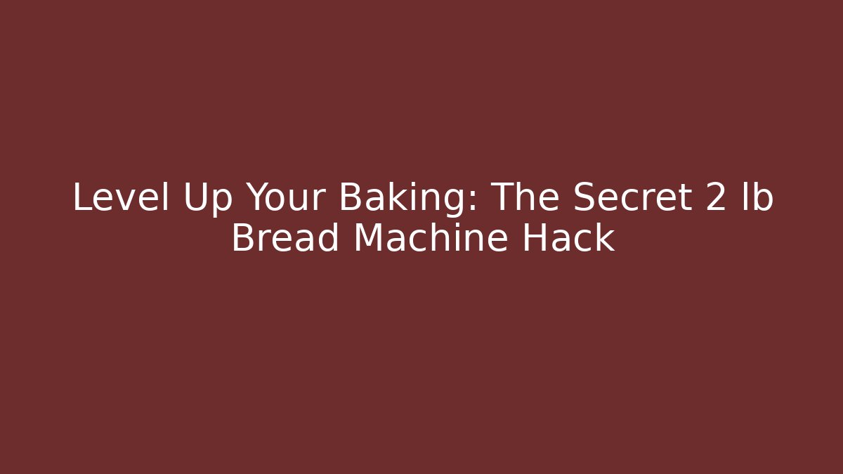 Level Up Your Baking: The Secret 2 lb Bread Machine Hack