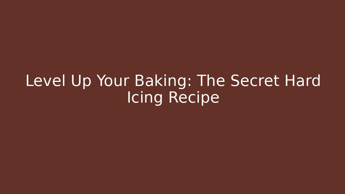 Level Up Your Baking: The Secret Hard Icing Recipe