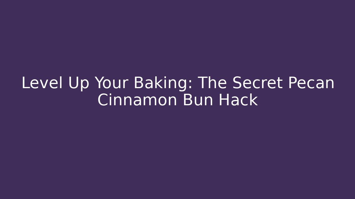 Level Up Your Baking: The Secret Pecan Cinnamon Bun Hack - Critter Realm