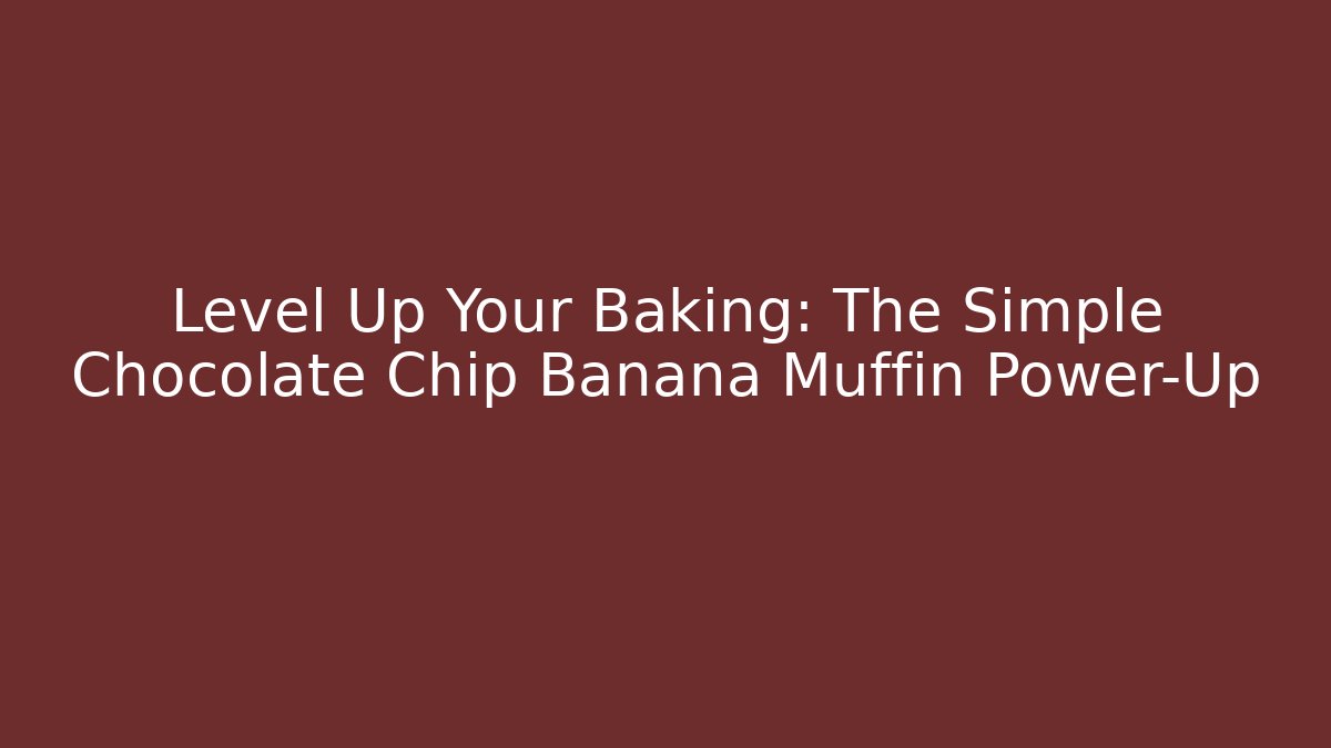 Level Up Your Baking: The Simple Chocolate Chip Banana Muffin Power-Up