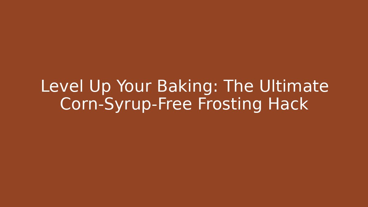 Level Up Your Baking: The Ultimate Corn-Syrup-Free Frosting Hack
