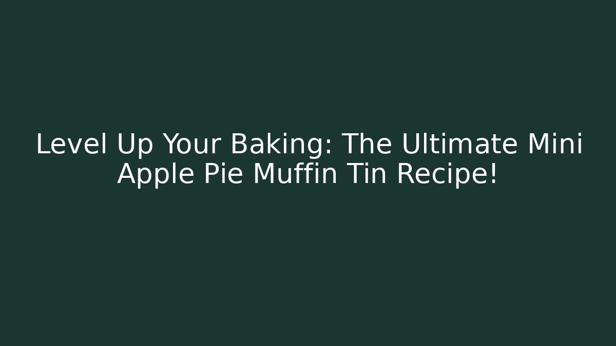 Level Up Your Baking: The Ultimate Mini Apple Pie Muffin Tin Recipe!