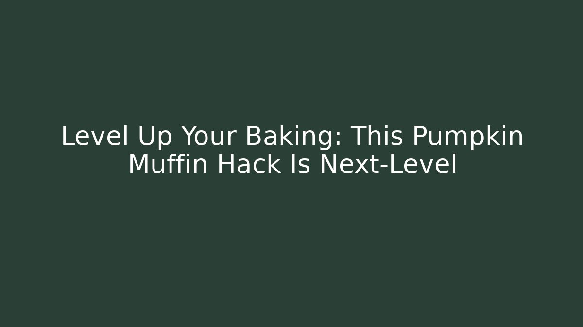 Level Up Your Baking: This Pumpkin Muffin Hack Is Next-Level