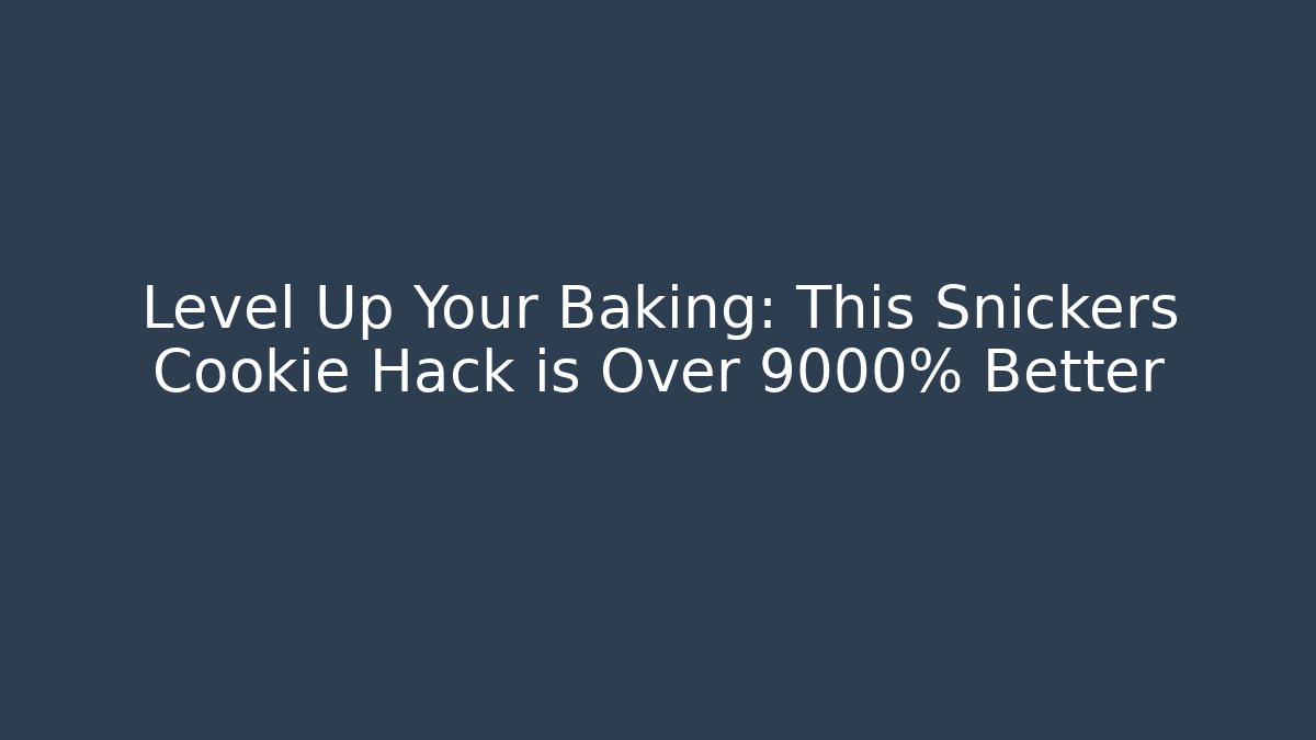 Level Up Your Baking: This Snickers Cookie Hack is Over 9000% Better