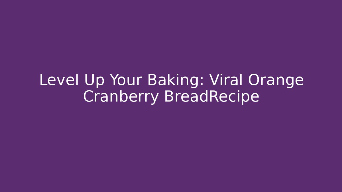 Level Up Your Baking: Viral Orange Cranberry BreadRecipe - Critter Realm