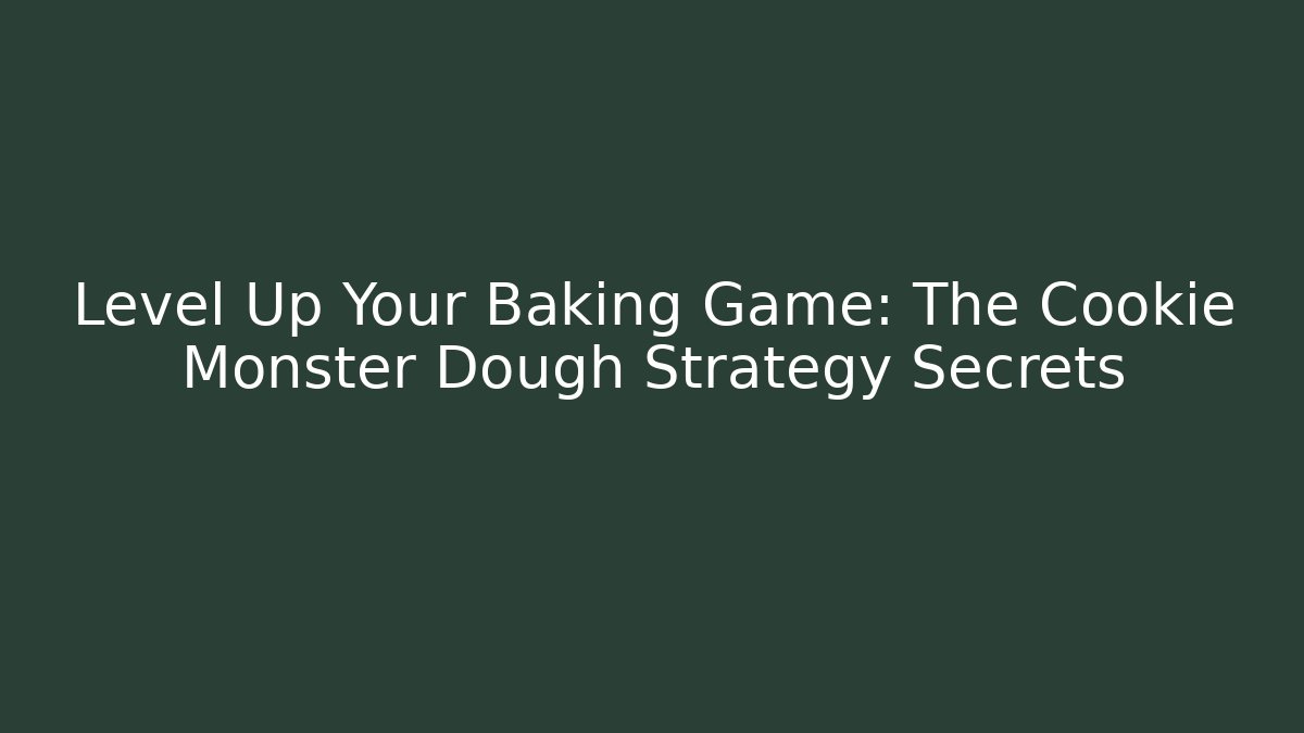 Level Up Your Baking Game: The Cookie Monster Dough Strategy Secrets - Critter Realm