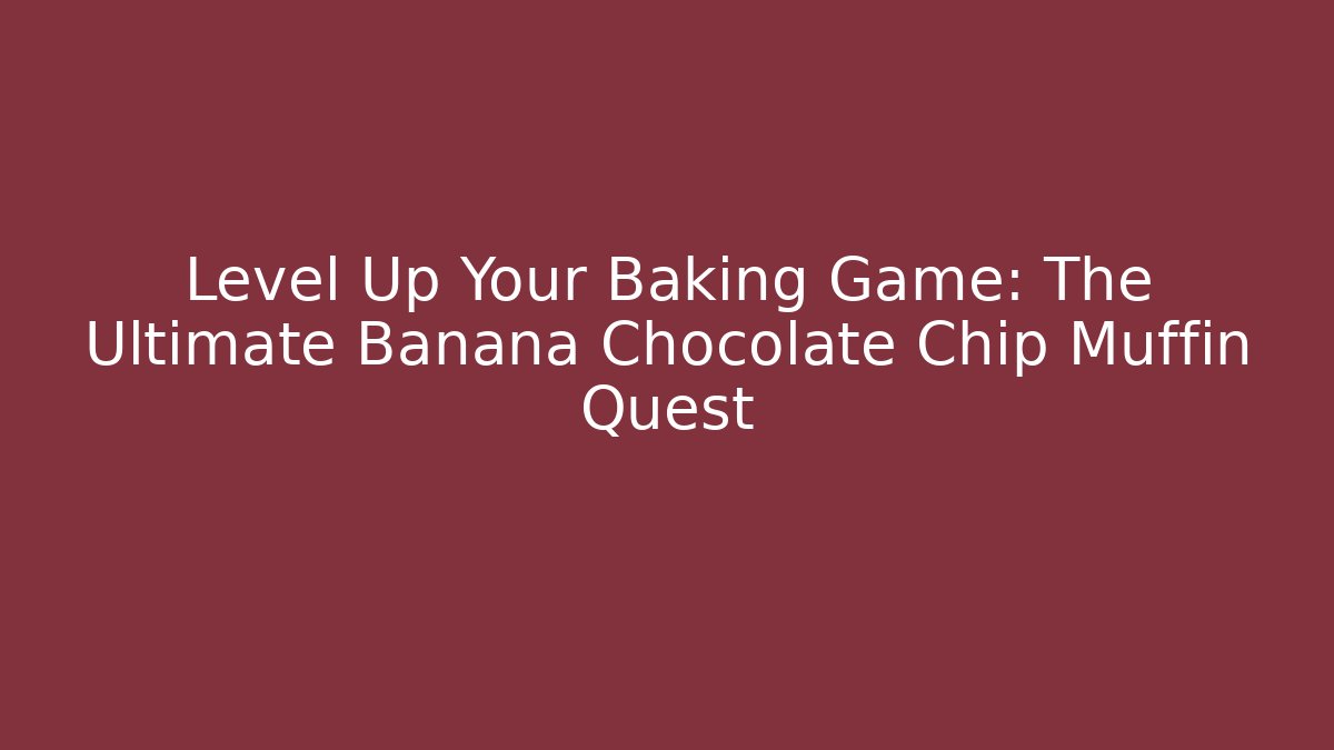 Level Up Your Baking Game: The Ultimate Banana Chocolate Chip Muffin Quest
