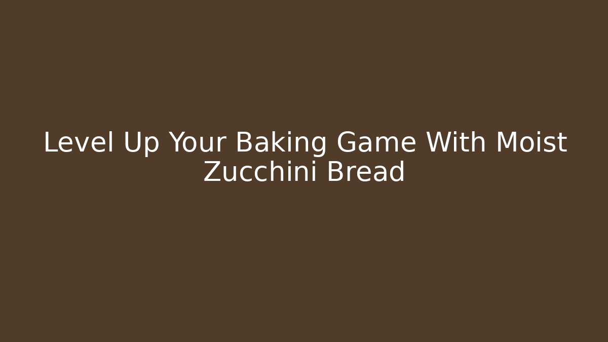 Level Up Your Baking Game With Moist Zucchini Bread
