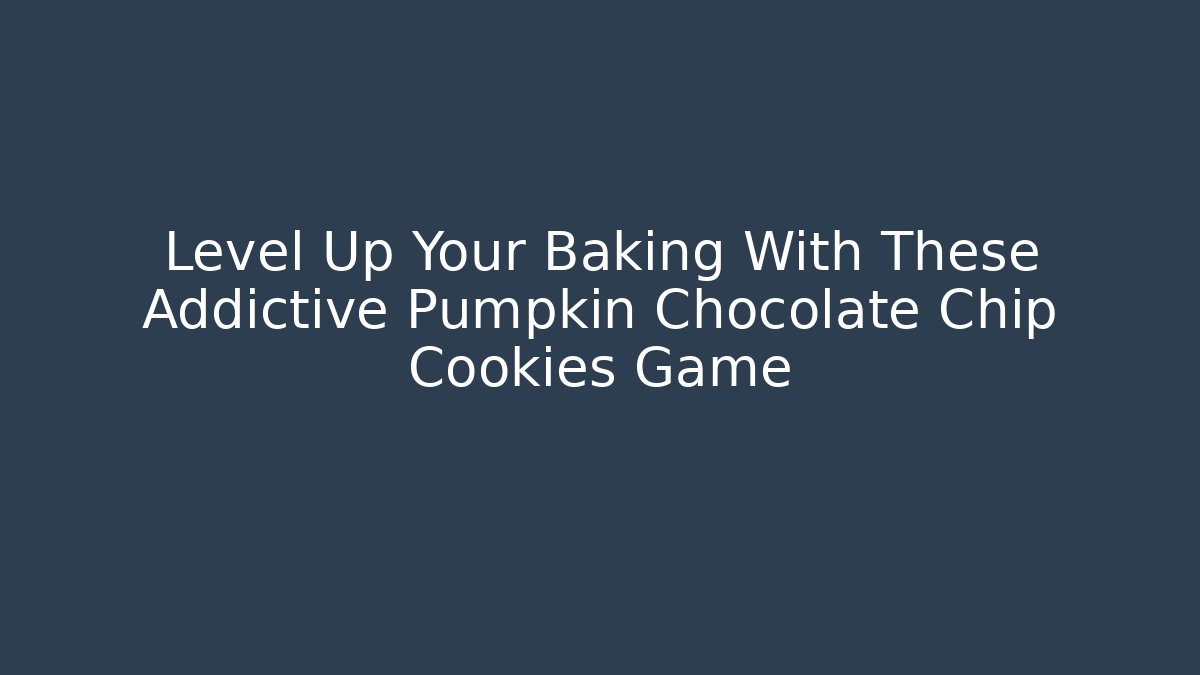 Level Up Your Baking With These Addictive Pumpkin Chocolate Chip Cookies Game