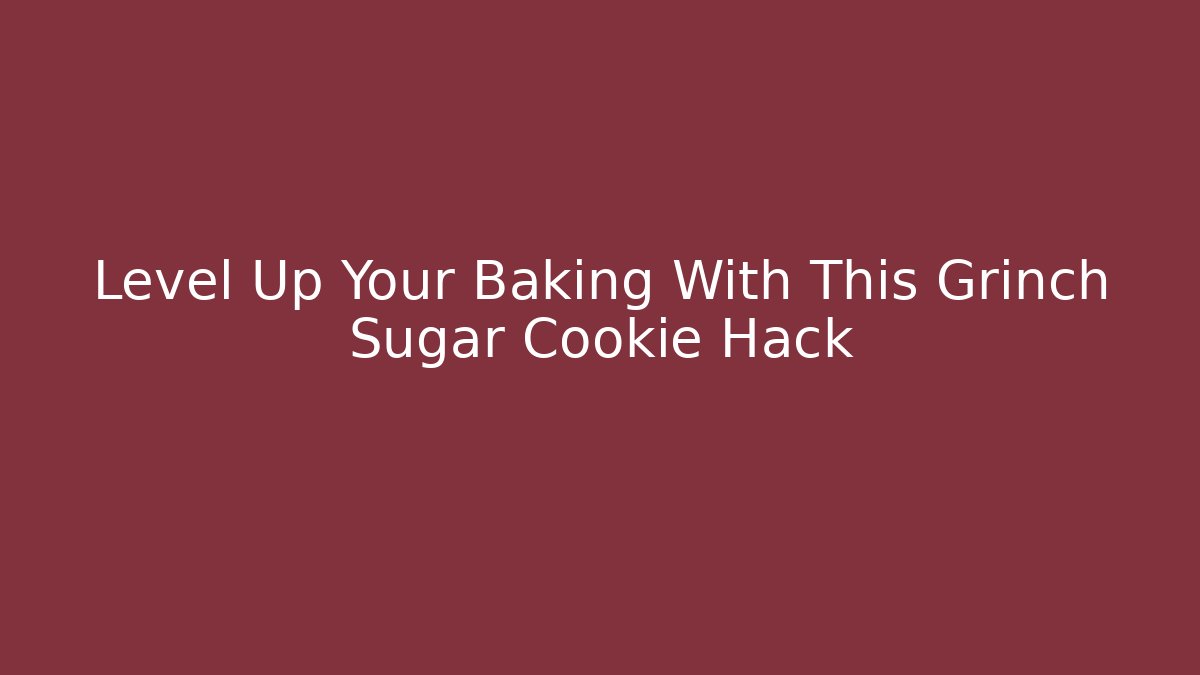 Level Up Your Baking With This Grinch Sugar Cookie Hack - Critter Realm