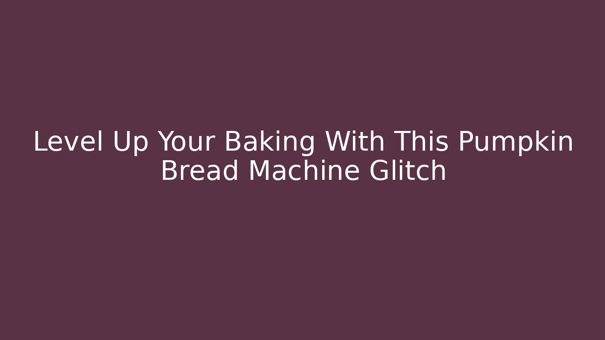 Level Up Your Baking With This Pumpkin Bread Machine Glitch