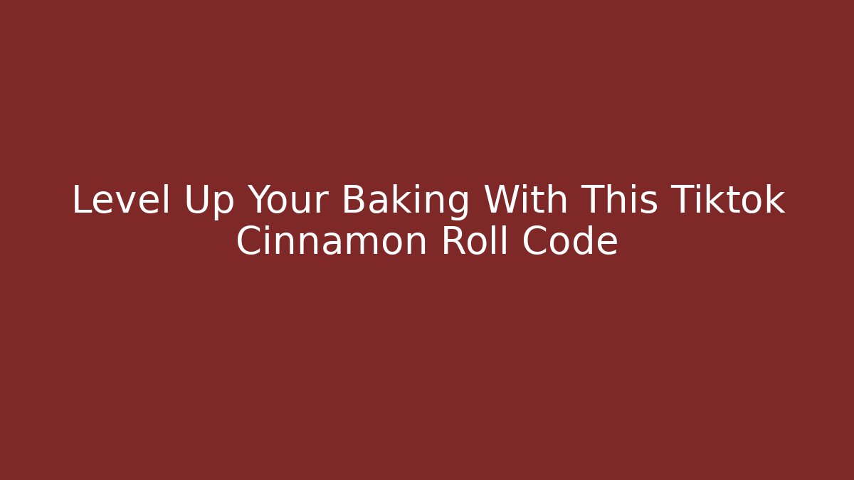 Level Up Your Baking With This Tiktok Cinnamon Roll Code