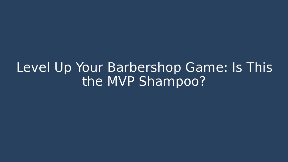 Level Up Your Barbershop Game: Is This the MVP Shampoo?