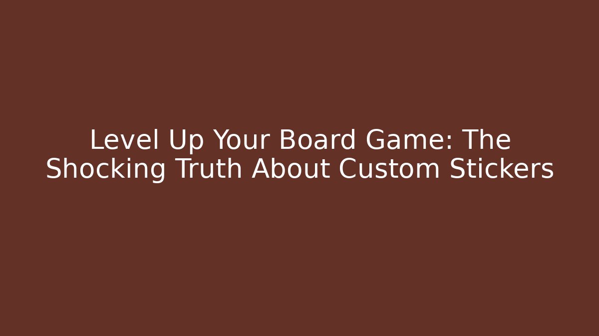 Level Up Your Board Game: The Shocking Truth About Custom Stickers