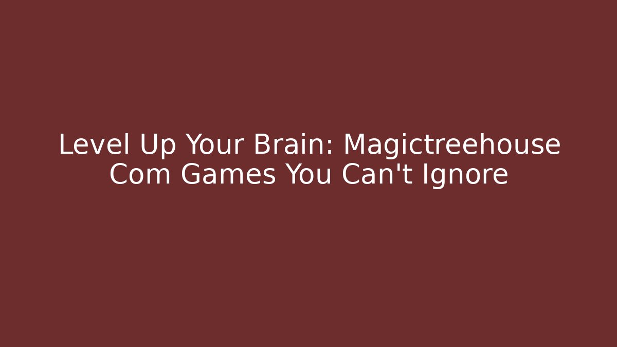 Level Up Your Brain: Magictreehouse Com Games You Can't Ignore - Critter Realm