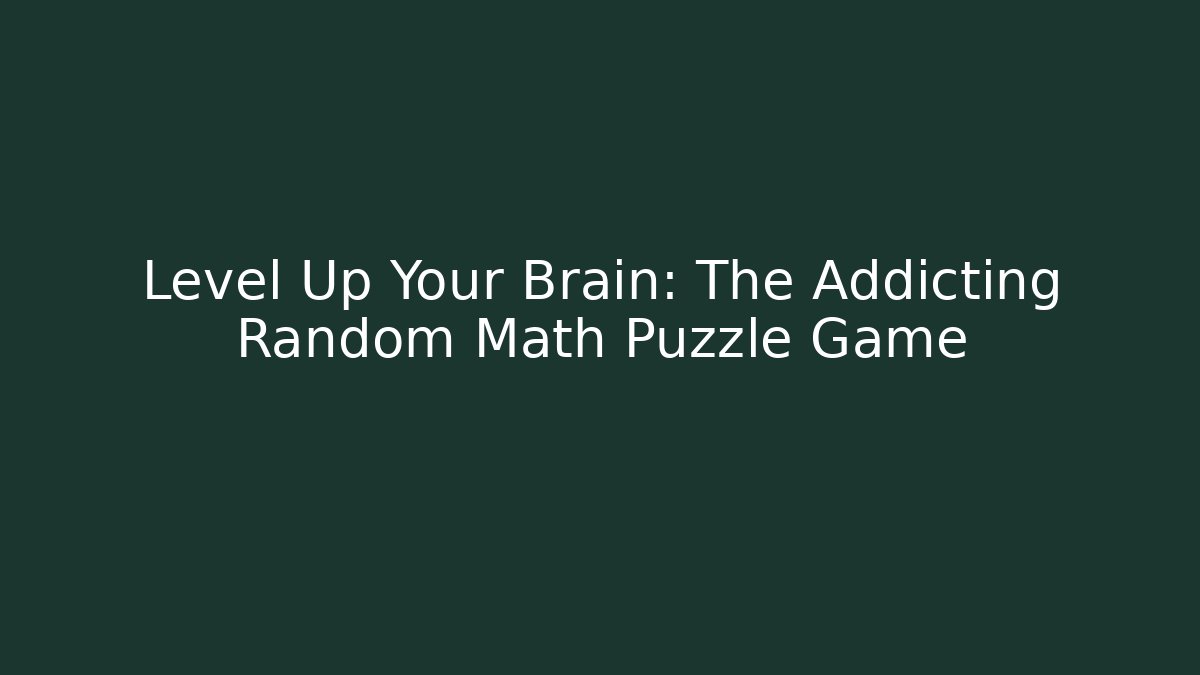 Level Up Your Brain: The Addicting Random Math Puzzle Game