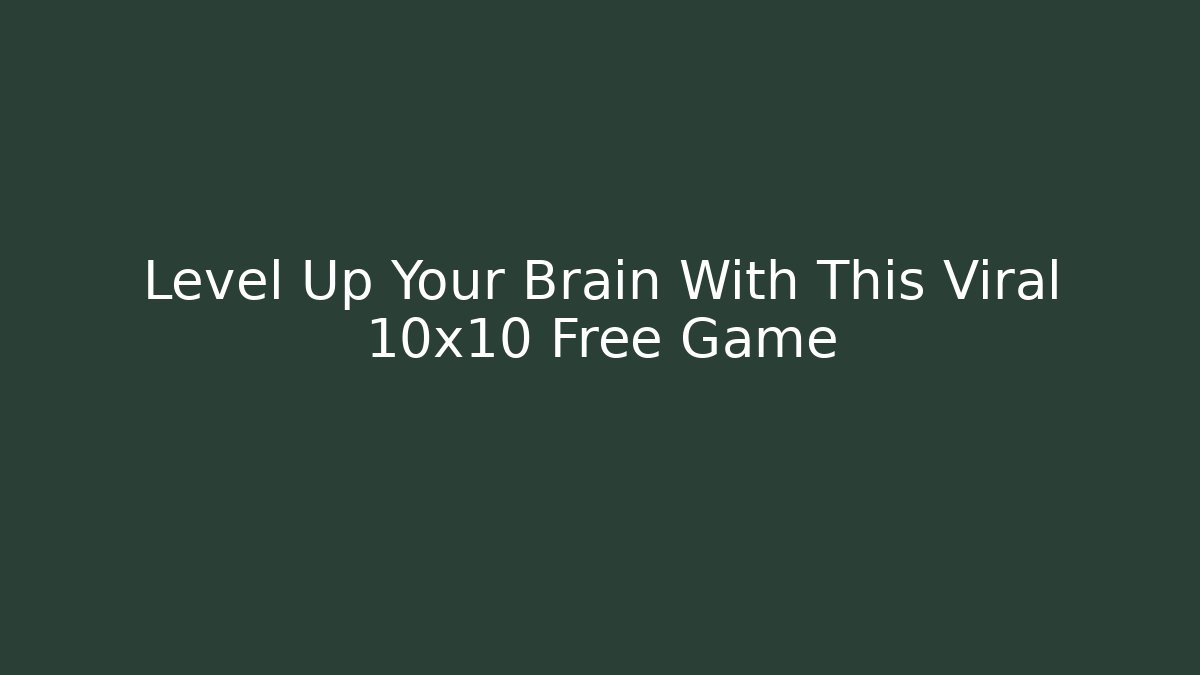 Level Up Your Brain With This Viral 10x10 Free Game - Critter Realm