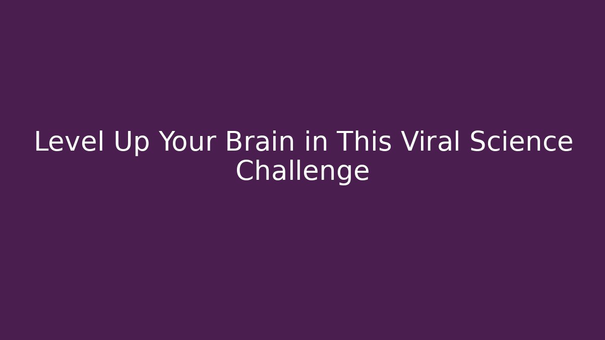 Level Up Your Brain in This Viral Science Challenge
