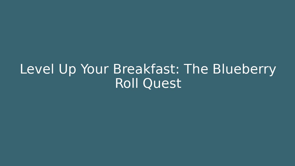 Level Up Your Breakfast: The Blueberry Roll Quest