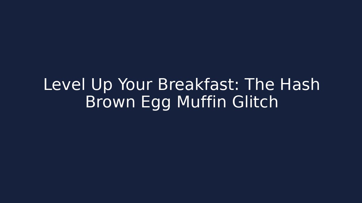 Level Up Your Breakfast: The Hash Brown Egg Muffin Glitch - Critter Realm