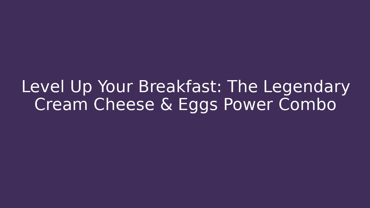 Level Up Your Breakfast: The Legendary Cream Cheese & Eggs Power Combo