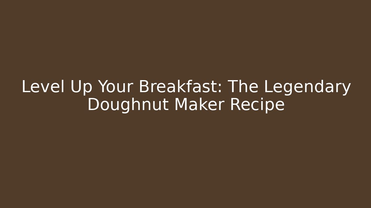 Level Up Your Breakfast: The Legendary Doughnut Maker Recipe