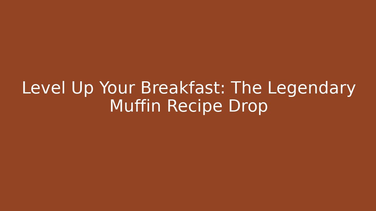 Level Up Your Breakfast: The Legendary Muffin Recipe Drop