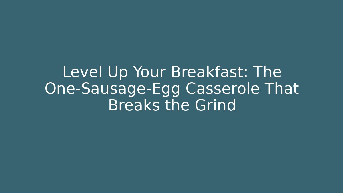 Level Up Your Breakfast: The One-Sausage-Egg Casserole That Breaks the Grind
