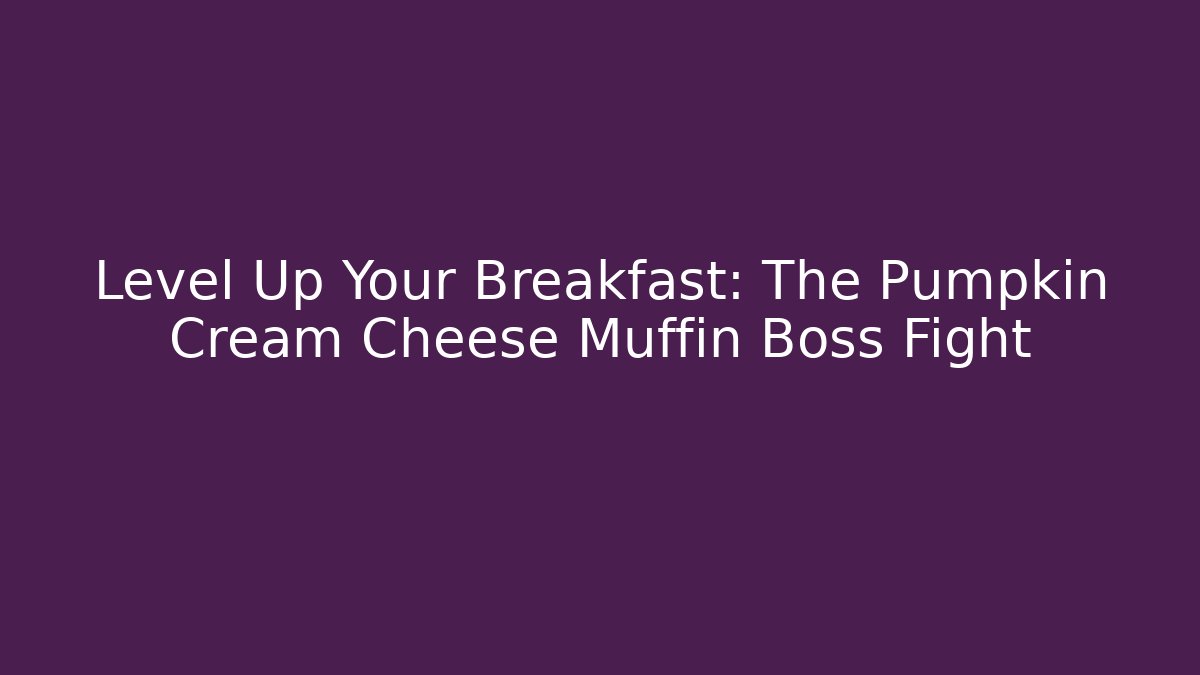 Level Up Your Breakfast: The Pumpkin Cream Cheese Muffin Boss Fight