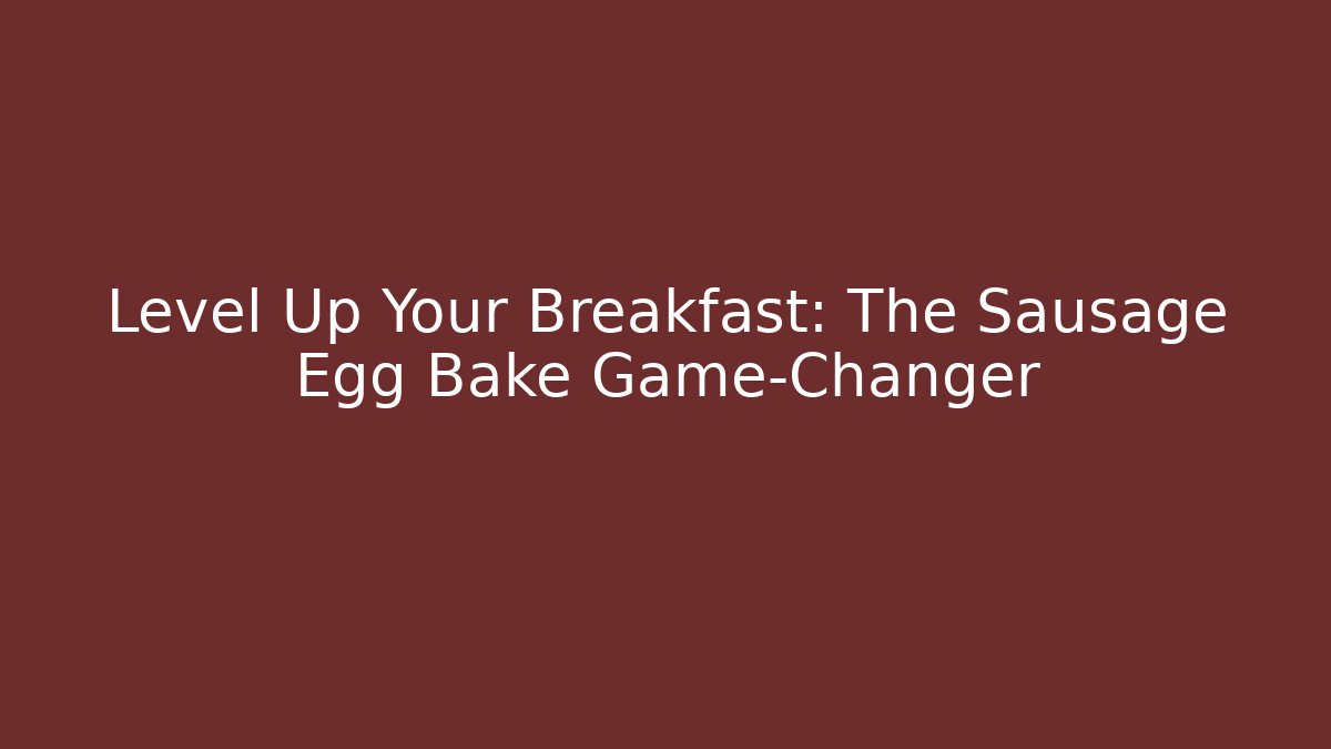 Level Up Your Breakfast: The Sausage Egg Bake Game-Changer